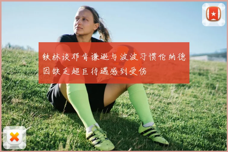 铁林谈邓肯谦逊与波波习惯伦纳德因缺乏超巨待遇感到受伤