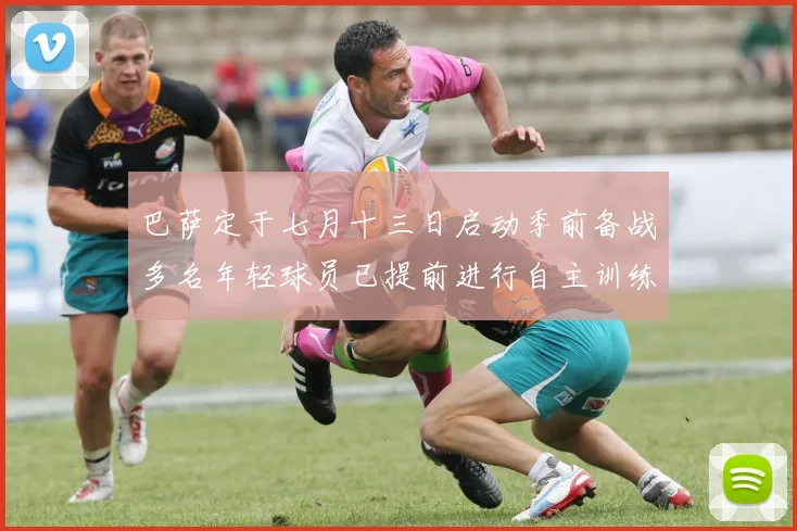 巴萨定于七月十三日启动季前备战多名年轻球员已提前进行自主训练